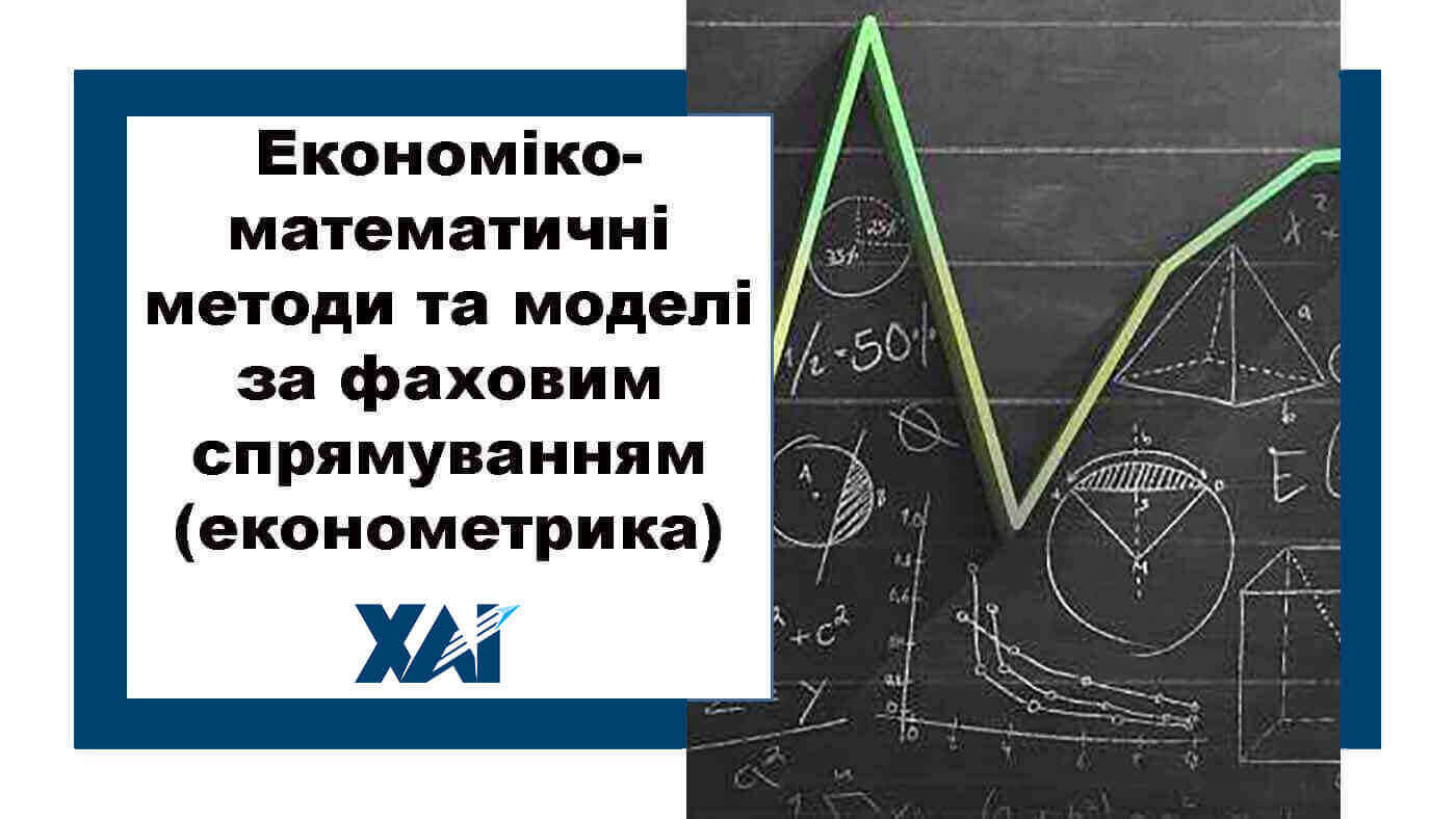 Економіко-математичні методи  та моделі за фаховим спрямуванням (економетрика)