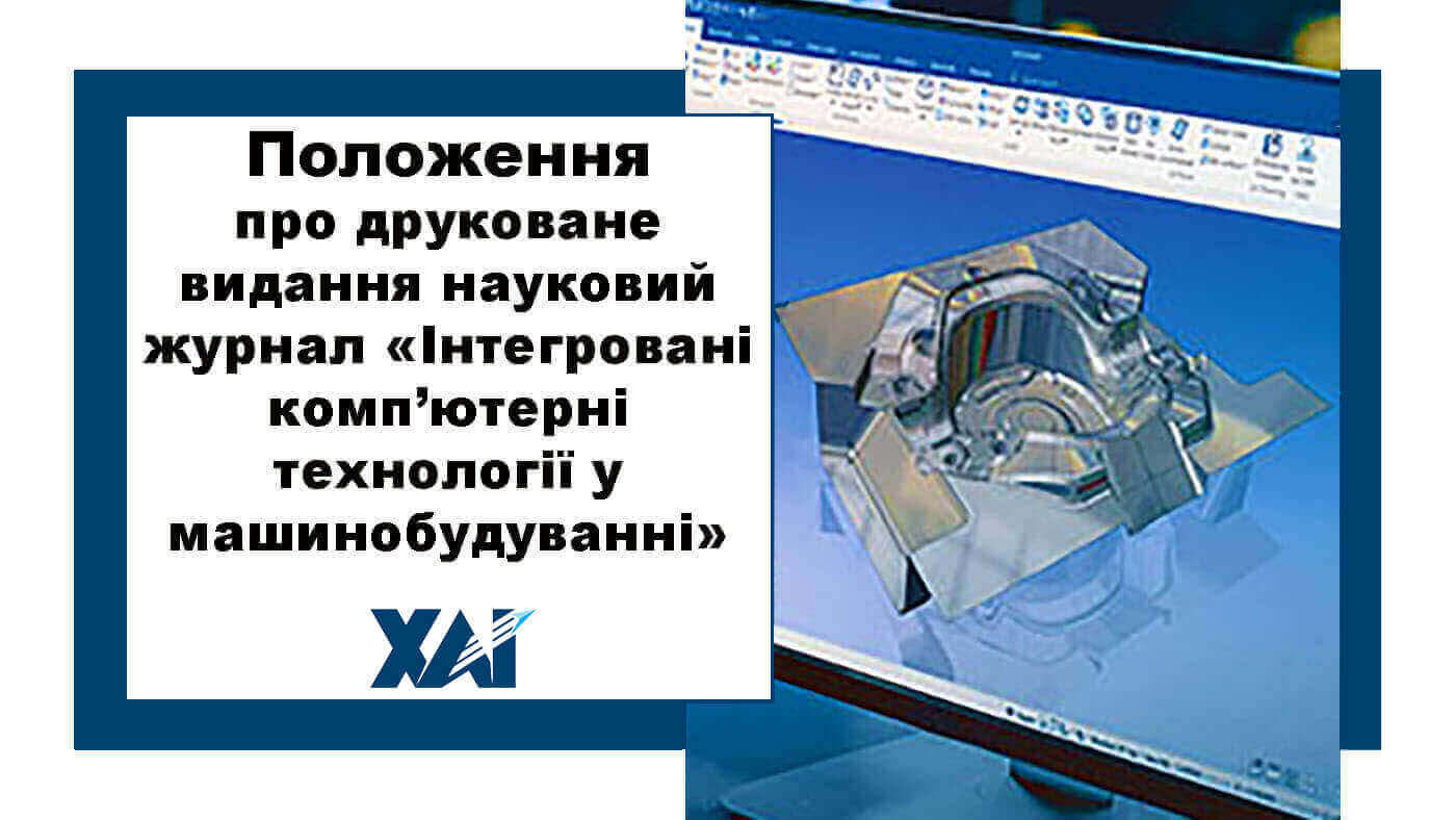 Положення про друковане видання Національного аерокосмічного університету ім. М.Є. Жуковського «Харківський авіаційний інститут» науковий журнал «Інтегровані комп’ютерні технології у машинобудуванні», «Integrated Computer Technologies in Mechanical Engineering»